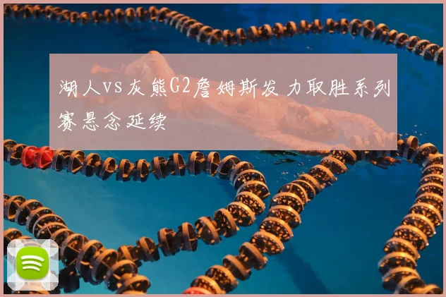 湖人vs灰熊G2詹姆斯发力取胜系列赛悬念延续