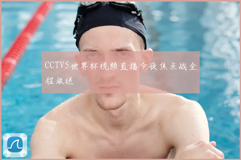 CCTV5世界杯视频直播今夜焦点战全程放送