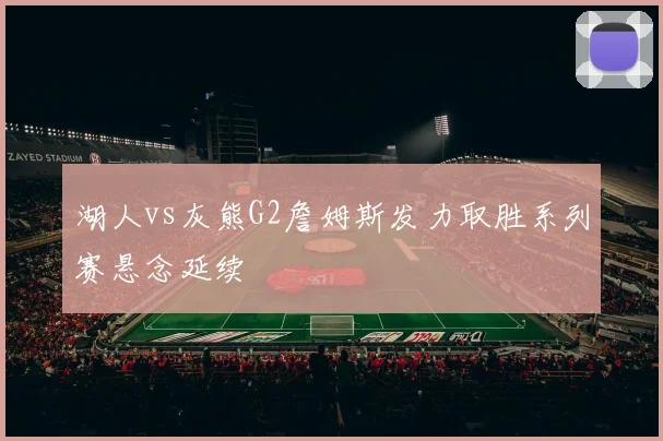 湖人vs灰熊G2詹姆斯发力取胜系列赛悬念延续