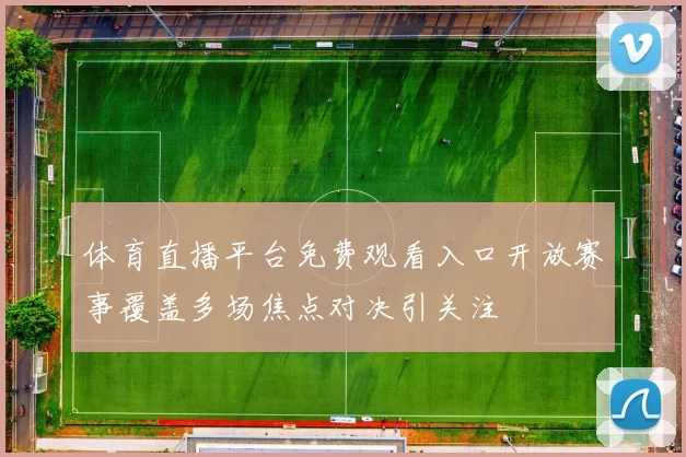 体育直播平台免费观看入口开放赛事覆盖多场焦点对决引关注