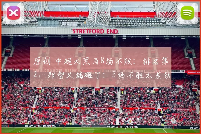 原创 中超大黑马8场不败：排名第2，郑智又搞砸了：5场不胜太差劲